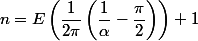 n= E\left(\dfrac{1}{2\pi}%20\left(%20\dfrac{1}{\alpha}%20-%20\dfrac{\pi}{2}\right)\right)+1
